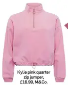  ?? ?? Kylie pink quarter zip jumper, £16.99, M&Co.