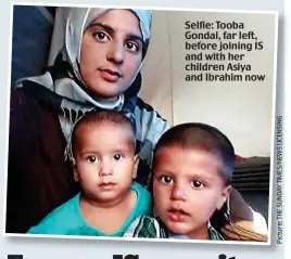  ??  ?? Selfie: Tooba Gondal, far left, before joining IS and with her children Asiya and Ibrahim now