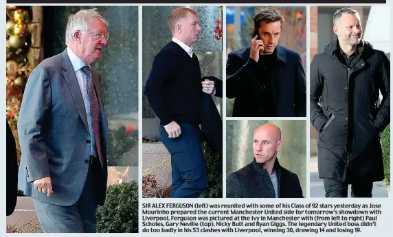  ??  ?? SIR ALEX FERGUSON (left) was reunited with some of his Class of 92 stars yesterday as Jose Mourinho prepared the current Manchester United side for tomorrow’s showdown with Liverpool. Ferguson was pictured at the Ivy in Manchester with (from left to right) Paul Scholes, Gary Neville (top), Nicky Butt and Ryan Giggs. The legendary United boss didn’t do too badly in his 53 clashes with Liverpool, winning 30, drawing 14 and losing 19.