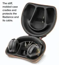  ??  ?? The stiff, molded case cradles and protects the Radiance and its cable.