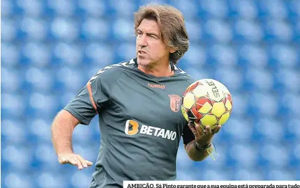  ??  ?? AMBIÇÃO. Sá Pinto garante que a sua equipa está preparada para tudo