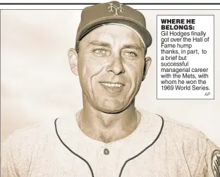  ?? AP ?? WHERE HE BELONGS:
Gil Hodges finally got over the Hall of Fame hump thanks, in part, to a brief but successful managerial career with the Mets, with whom he won the 1969 World Series.