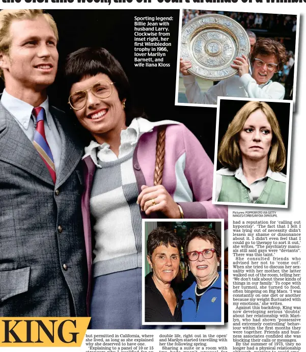  ?? Pictures: POPPERFOTO VIA GETTY IMAGES/CORBIS/AP/DIA DIPASUPIL ?? Sporting legend: Billie Jean with husband Larry. Clockwise from inset right, her first Wimbledon trophy in 1966, lover Marilyn Barnett, and wife Ilana Kloss