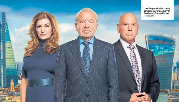  ?? Picture: PA. ?? Lord Sugar with his trusty advisers Baroness Karren Brady and Claude Littner.