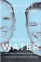  ?? ?? ‘The Worth of Water’ By Gary White and Matt Damon; Portfolio Books,
240 pages, $27.