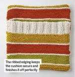  ??  ?? The ribbed edging keeps the cushion secure and finishes it off perfectly