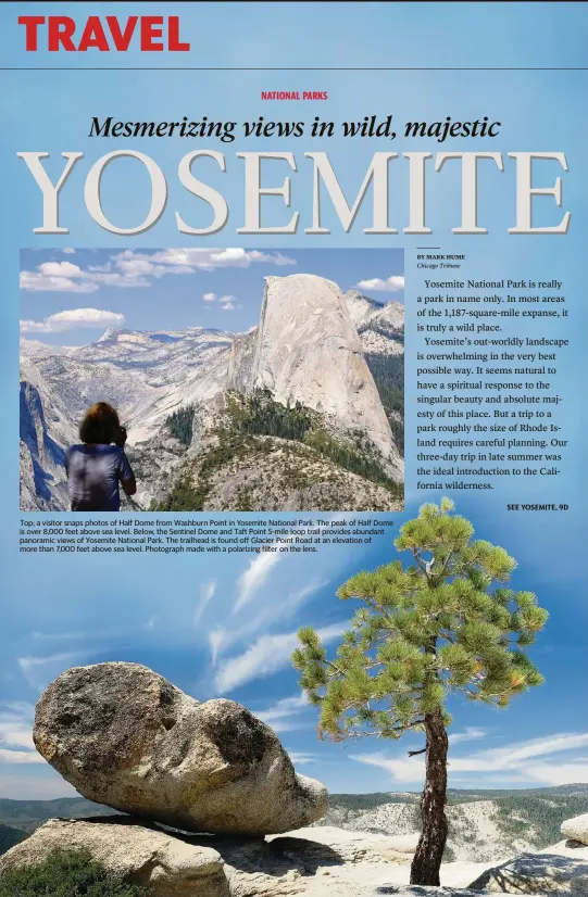  ?? PHOTOS BY MARK HUME Chicago Tribune/TNS ?? Top; a visitor snaps photos of Half Dome from Washburn Point in Yosemite National Park. The peak of Half Dome is over 8,000 feet above sea level. Below, the Sentinel Dome and Taft Point 5-mile loop trail provides abundant panoramic views of Yosemite National Park. The trailhead is found off Glacier Point Road at an elevation of more than 7,000 feet above sea level. Photograph made with a polarizing filter on the lens.