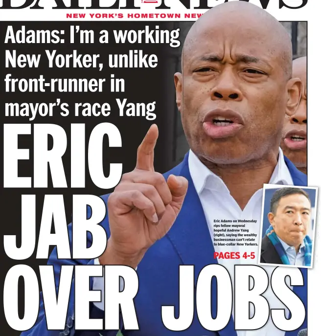  ??  ?? Eric Adams on Wednesday rips fellow mayoral hopeful Andrew Yang (right), saying the wealthy businessma­n can’t relate to blue-collar New Yorkers.