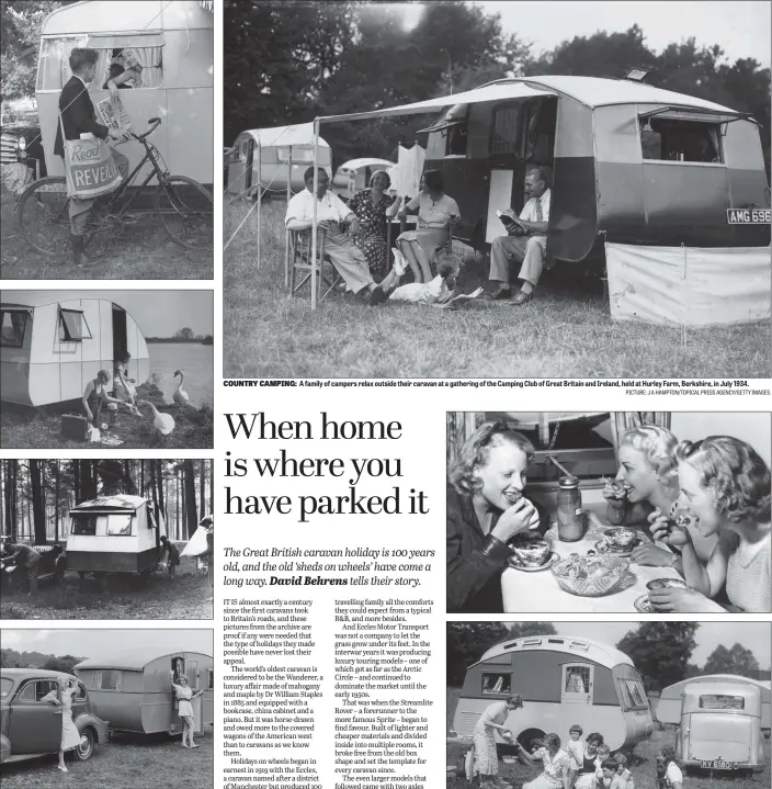  ?? PICTURE:H F DAVIS/TOPICAL PRESS AGENCY/ FOX PHOTOS/ GENERAL PHOTOGRAPH­IC AGENCY/GETTY IMAGES. PICTURE: J A HAMPTON/TOPICAL PRESS AGENCY/GETTY IMAGES. ?? READ ALL ABOUT IT: A paper boy delivering a newspaper to a sleepy woman at the Caravan Club camping site at Harleyford Manor, near Marlow, Bucks; 1933: a young woman feeding a swan outside her caravan, at Chertsey, Surrey, circa 1930: a family setting up its caravan at Lynmouth in Devon in 1930; two women wave to each other after arriving on holiday with their caravan in 1939.
COUNTRY CAMPING: A family of campers relax outside their caravan at a gathering of the Camping Club of Great Britain and Ireland, held at Hurley Farm, Berkshire, in July 1934.