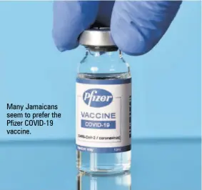  ?? ?? Many Jamaicans seem to prefer the Pfizer COVID-19 vaccine.