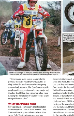  ??  ?? With the full backing of his father, son John sits on the start ramp at the 1989 Hurst Cup in Ireland to start a full season of FIM World Championsh­ip on the Gas Gas.
Taken in Spain in 1989, from left: John E Shirt, Brian Cottrell and Joseph Pibernat after a ride-out on the Gas Gas machines.