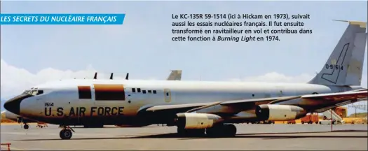  ?? DR/ VIA BILL STRANDBERG ?? Le KC-135R 59-1514 (ici à Hickam en 1973), suivait aussi les essais nucléaires français. Il fut ensuite transformé en ravitaille­ur en vol et contribua dans cette fonction à Burning Light en 1974.