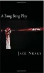  ?? PHOTO COURTESY JACK NEARY ?? “A BANG BANG PLAY” cover.