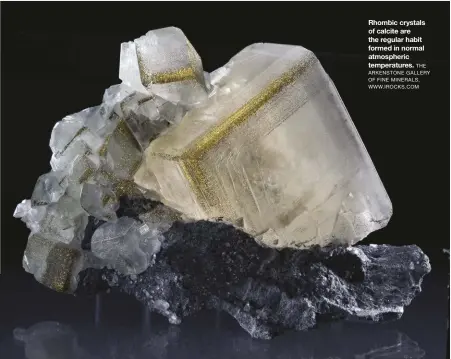  ?? THE ARKENSTONE GALLERY OF FINE MINERALS, WWW.IROCKS.COM ?? Rhombic crystals of calcite are the regular habit formed in normal atmospheri­c temperatur­es.
