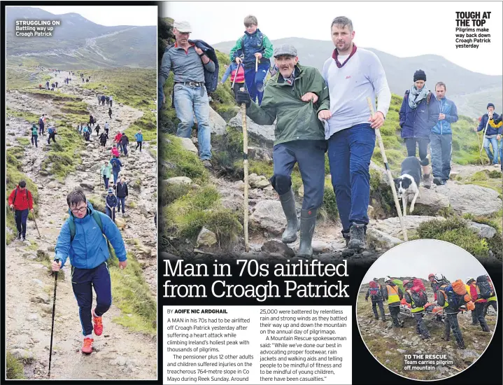  ??  ?? STRUGGLING ON Battling way up Croagh Patrick TO THE RESCUE Team carries pilgrim off mountain TOUGH AT THE TOP Pilgrims make way back down Croagh Patrick yesterday