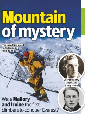  ??  ?? THE EXPEDITION AIMED TO FIND REMAINS
FROM 1924
GEORGE MALLORY (ABOVE) AND SANDY IRVINE