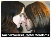  ??  ?? Rachel Weisz et Rachel McAdams PHOTO MARS FILMS