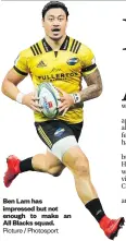  ?? Picture / Photosport ?? Ben Lam has impressed but not enough to make an All Blacks squad.