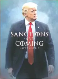  ?? DONALD J. TRUMP TWITTER ACCOUNT VIA AP ?? President Donald Trump tweeted Friday what looks like a movie-style poster that takes creative inspiratio­n from the HBO TV series “Game of Thrones” to announce the reimpositi­on of sanctions against Iran. The U.S. sanctions on Iran had been lifted under a 2015 nuclear pact, but they will effect on Monday.