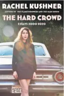  ??  ?? “The Hard Crowd: Essays 2000-2020”
By Rachel Kushner (Simon & Schuster; 272 pages; $21.99)