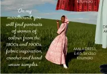  ??  ?? ‘On my moodboard, you will find portraits of women of colour from the 1800s and 1900s, fabric inspiratio­n, crochet and hand weave samples.’
AMILA DRESS, £415, Sindiso Khumalo