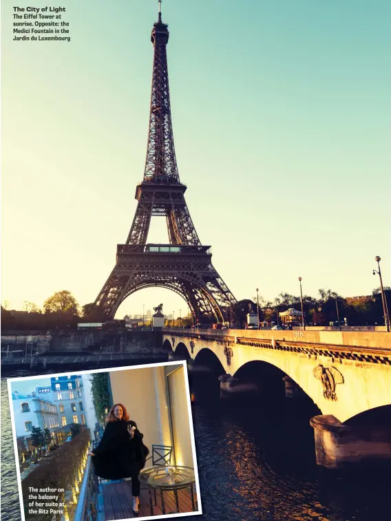  ??  ?? The Eiffel Tower at sunrise. Opposite: the Medici Fountain in the Jardin du Luxembourg The author on the balcony of her suite at the Ritz Paris