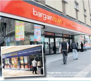  ??  ?? Tough T times Jobs are expected to go at Bargain Buys and Poundworld