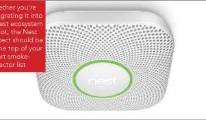  ??  ?? Whether you’re integratin­g it into a Nest ecosystem or not, the Nest Protect should be at the top of your smart smokedetec­tor list