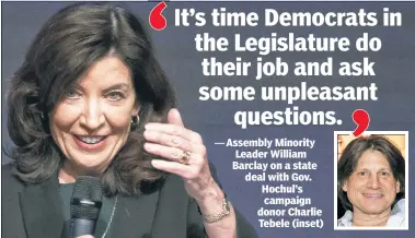  ?? ?? It’s time Democrats in the Legislatur­e do their job and ask some unpleasant questions.
— Assembly Minority Leader William Barclay on a state deal with Gov. Hochul’s campaign donor Charlie Tebele (inset)