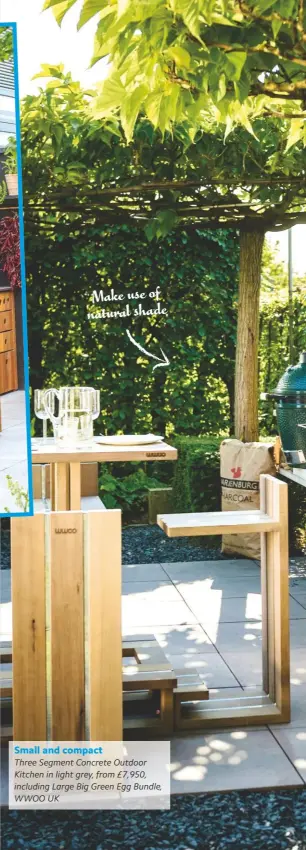  ??  ?? Make use of natural shade
Small and compact
Three Segment Concrete Outdoor Kitchen in light grey, from £7,950, including Large Big Green Egg Bundle, WWOO UK