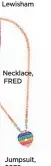  ?? ?? Necklace, FRED
Jumpsuit, $970, Camilla at Farfetch