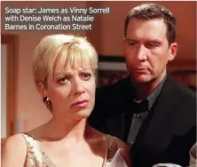  ?? ?? Soap star: James as Vinny Sorrell with Denise Welch as Natalie Barnes in Coronation Street