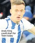  ??  ?? Andy King could start for Town today