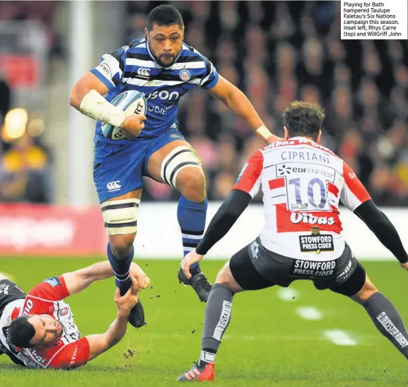  ??  ?? Playing for Bath hampered Taulupe Faletau’s Six Nations campaign this season. Inset left, Rhys Carre (top) and WillGriff John