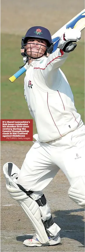  ?? PICTURES: Getty Images ?? It’s there! Lancashire’s Rob Jones celebrates his maiden first-class century during the County Championsh­ip clash at Old Trafford against Middlesex