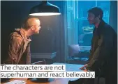  ??  ?? The characters are not superhuman and react believably.