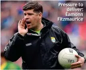  ??  ?? Pressure to deliver: Éamonn Fitzmauric­e