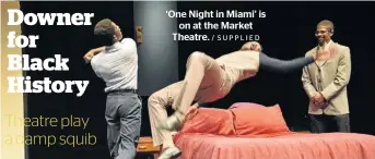  ?? / SUPPLIED ?? ‘One Night in Miami’ is on at the Market Theatre.