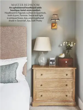  ??  ?? MASTER BEDROOM
An upholstere­d headboard adds boutique-hotel-style comfort. Headboard in Figured; cushion in Quantock, both £130m, Fermoie. Stevie wall light in antiqued brass, £59; empire gathered shade in Savannah, £32, both Pooky