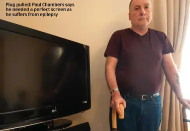  ??  ?? Plug pulled: Paul Chambers says he needed a perfect screen as he suffers from epilepsy