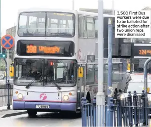  ??  ?? 3,500 First Bus workers were due to be balloted for strike action after two union reps were dismissed