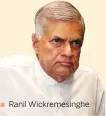  ??  ?? Ranil Wickremesi­nghe