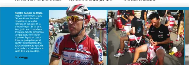  ??  ?? Nuestro hombre en Omán. Joaquim hizo de cronista para CAF, con Ainara Hernando convertida en su sombra -reflejada en sus gafas en la primera imagen-. En las otras fotos, junto a sus compañeros del equipo Katusha preparando su equipación, en el final de...