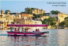  ??  ?? A boat ride on Lake Pichola at sunset is magical.