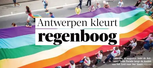  ?? FOTO EPA ?? Zaterdag 11 augustus trekt de Antwerp Pride Parade langs de kaaien van het Zuid naar Het Steen.