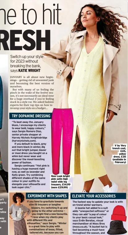  ?? ?? New Look bright pink satin high waist wide leg trousers, £14.99 (were £29.99)
V by Very trench coat, £45, yellow dress, £35 (available in February)