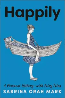  ?? ?? BOOK REVIEW “Happily: A Personal History — With Fairy Tales” By Sabrina Orah Mark Random House
224 pages, $27
