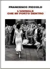  ??  ?? STORIA DI FORMAZIONE­La copertina del nuovo libro di Francesco Piccolo, L’animale che mi porto dentro (Einaudi, pagg. 232, € 19,50).