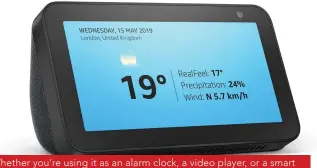  ??  ?? Whether you’re using it as an alarm clock, a video player, or a smart home hub, the Echo Show 5 is a fantastic addition to the Alexa family