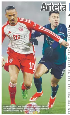  ?? – AFPPIX ?? Bayern Munich’s Leroy Sane (left) and Arsenal’s Gabriel Martinelli vie for the ball during their Champions League quarterfin­al second leg match.